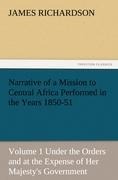 Narrative of a Mission to Central Africa Performed in the Years 1850-51, Volume 1 Under the Orders and at the Expense of Her Majestys Government