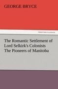 The Romantic Settlement of Lord Selkirks Colonists The Pioneers of Manitoba