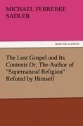 The Lost Gospel and Its Contents Or, The Author of Supernatural Religion Refuted by Himself