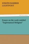 Essays on the work entitled Supernatural Religion
