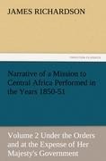 Narrative of a Mission to Central Africa Performed in the Years 1850-51, Volume 2 Under the Orders and at the Expense of Her Majestys Government