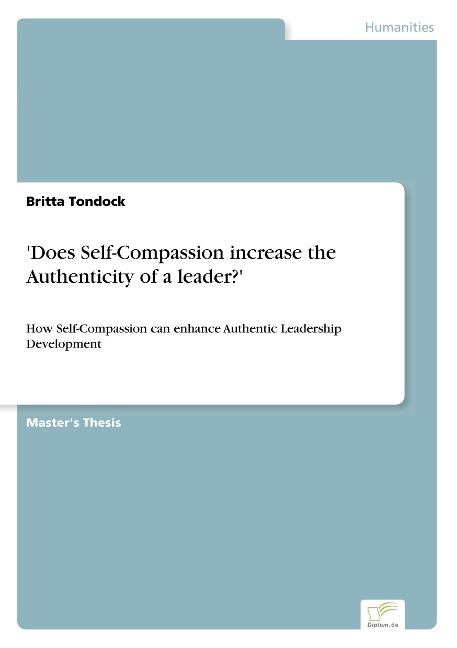 Does Self-Compassion increase the Authenticity of a leader?: How Self-Compassion can enhance Authentic Leadership Development