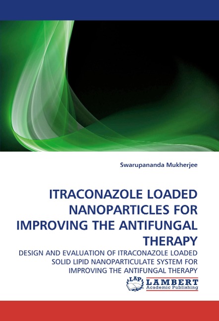 ITRACONAZOLE LOADED NANOPARTICLES FOR IMPROVING THE ANTIFUNGAL THERAPY: DESIGN AND EVALUATION OF ITRACONAZOLE LOADED SOLID LIPID NANOPARTICULATE SYSTEM FOR IMPROVING THE ANTIFUNGAL THERAPY