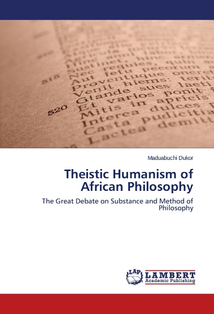 Theistic Humanism of African Philosophy: The Great Debate on Substance and Method of Philosophy
