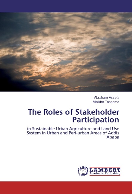 The Roles of Stakeholder Participation: in Sustainable Urban Agriculture and Land Use System in Urban and Peri-urban Areas of Addis Ababa