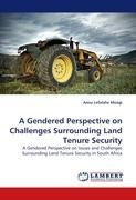 A Gendered Perspective on Challenges Surrounding Land Tenure Security: A Gendered Perspective on Issues and Challenges Surrounding Land Tenure Security in South Africa