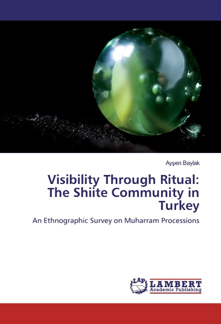 Visibility Through Ritual: The Shiite Community in Turkey: An Ethnographic Survey on Muharram Processions