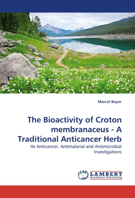 The Bioactivity of Croton membranaceus - A Traditional Anticancer Herb: Its Anticancer, Antimalarial and Antimicrobial Investigations