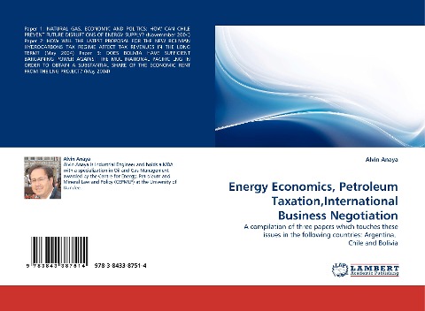 Energy Economics, Petroleum Taxation,International Business Negotiation: A compilation of three papers which touches these issues in the following countries: Argentina, Chile and Bolivia