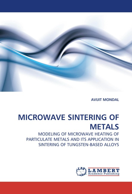 MICROWAVE SINTERING OF METALS: MODELING OF MICROWAVE HEATING OF PARTICULATE METALS AND ITS APPLICATION IN SINTERING OF TUNGSTEN-BASED ALLOYS