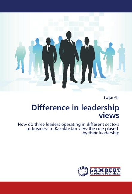 Difference in leadership views: How do three leaders operating in different sectors of business in Kazakhstan view the role played   by their leadership