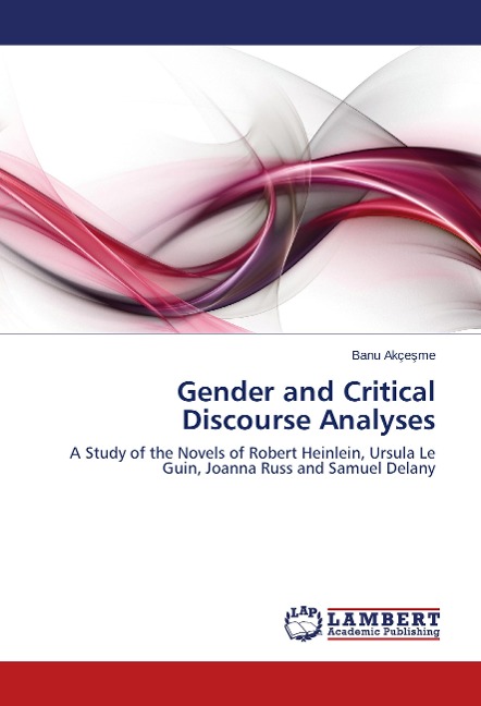 Gender and Critical Discourse Analyses: A Study of the Novels of Robert Heinlein, Ursula Le Guin, Joanna Russ and Samuel Delany