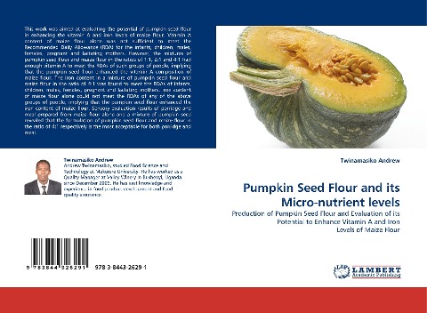 Pumpkin Seed Flour and its Micro-nutrient levels: Production of Pumpkin Seed Flour and Evaluation of its Potential to Enhance Vitamin A and Iron Levels of Maize Flour