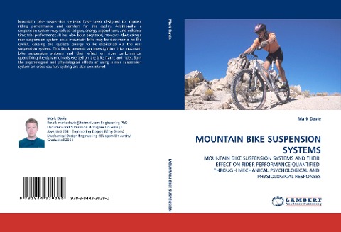 MOUNTAIN BIKE SUSPENSION SYSTEMS: MOUNTAIN BIKE SUSPENSION SYSTEMS AND THEIR EFFECT ON RIDER PERFORMANCE QUANTIFIED THROUGH MECHANICAL,PSYCHOLOGICAL AND PHYSIOLOGICAL RESPONSES