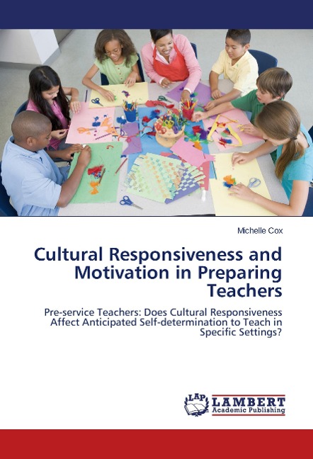 Cultural Responsiveness and Motivation in Preparing Teachers: Pre-service Teachers: Does Cultural Responsiveness Affect Anticipated Self-determination to Teach in Specific Settings?
