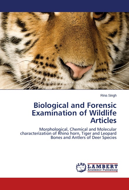 Biological and Forensic Examination of Wildlife Articles: Morphological, Chemical and Molecular  characterization of Rhino horn, Tiger and Leopard Bones and Antlers of Deer Species