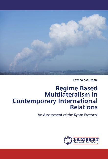 Regime Based Multilateralism in Contemporary International Relations: An Assessment of the Kyoto Protocol