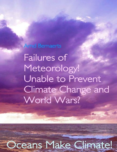 Failures of Meteorology! Unable to Prevent Climate Change and World Wars?: Oceans Make Climate!