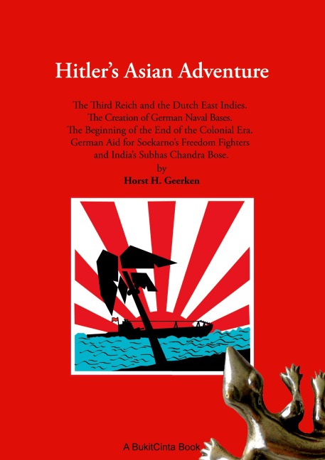 Hitlers Asian Adventure: The Third Reich and the Dutch East Indies. The Creation of German Naval Bases. The Beginning of the End of the Colonial Era. German Aid to Soekarnos Freedom Fighters and Indias Subhas Chandra Bose