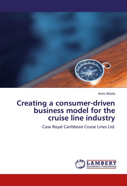 Creating a consumer-driven business model for the cruise line industry: Case Royal Caribbean Cruise Lines Ltd.