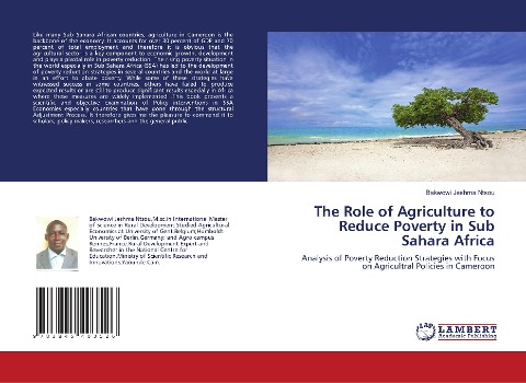 The Role of Agriculture to Reduce Poverty in Sub Sahara Africa: Analysis of Poverty Reduction Strategies with Focus on Agricultral Policies in Cameroon