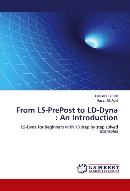 From LS-PrePost to LD-Dyna : An Introduction: LS-Dyna for Beginners with 13 step by step solved examples