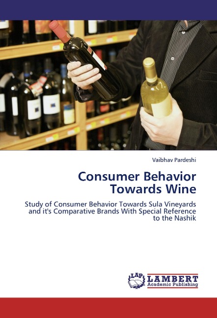 Consumer Behavior Towards Wine: Study of Consumer Behavior Towards Sula Vineyards and its Comparative Brands With Special Reference to the Nashik