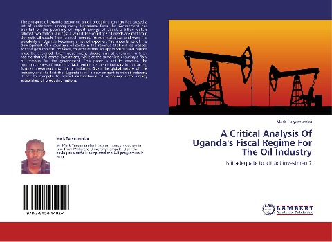 A Critical Analysis Of Uganda's Fiscal Regime For The Oil Industry: Is it adequate to attract investment?