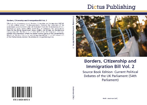 Borders, Citizenship and Immigration Bill Vol. 2: Source Book Edition: Current Political Debates of the UK Parliament (54th Parliament)