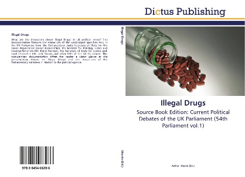 Illegal Drugs: Source Book Edition: Current Political Debates of the UK Parliament (54th Parliament vol.1)