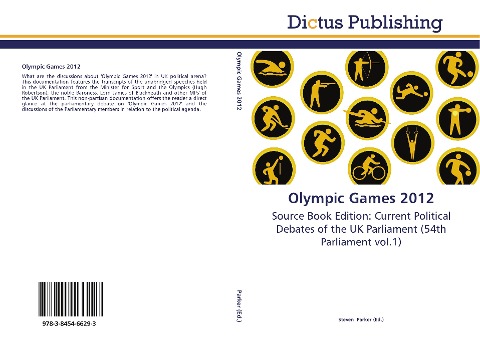 Olympic Games 2012: Source Book Edition: Current Political Debates of the UK Parliament (54th Parliament vol.1)