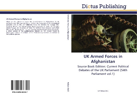 UK Armed Forces in Afghanistan: Source Book Edition: Current Political Debates of the UK Parliament (54th Parliament vol.1)