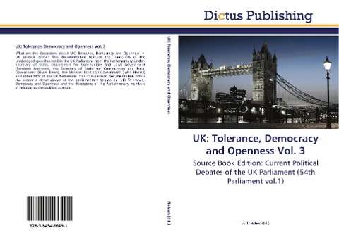 UK: Tolerance, Democracy and Openness Vol. 3: Source Book Edition: Current Political Debates of the UK Parliament (54th Parliament vol.1)