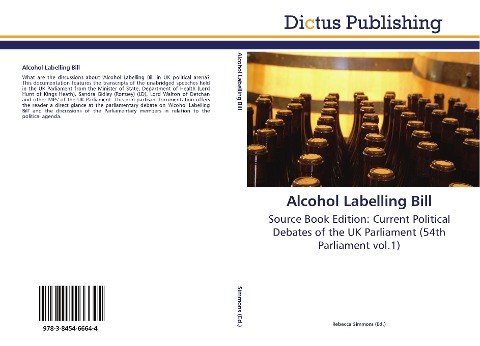 Alcohol Labelling Bill: Source Book Edition: Current Political Debates of the UK Parliament (54th Parliament vol.1)