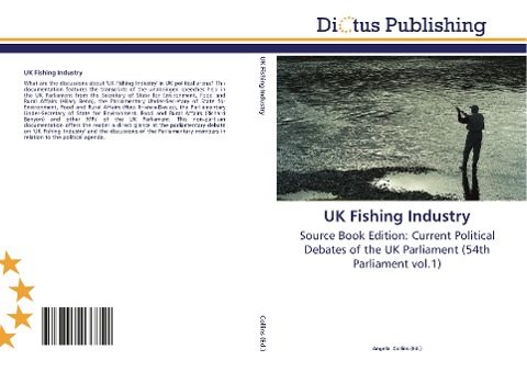 UK Fishing Industry: Source Book Edition: Current Political Debates of the UK Parliament (54th Parliament vol.1)