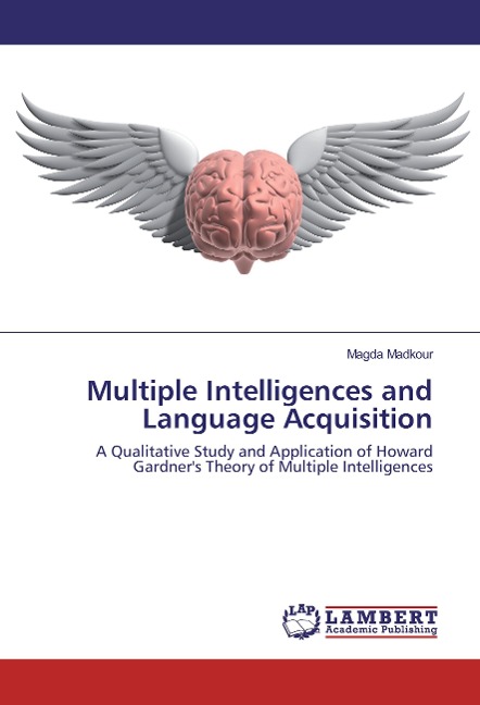 Multiple Intelligences and Language Acquisition: A Qualitative Study and Application of Howard Gardners Theory of Multiple Intelligences