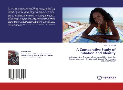 A Comparative Study of Initiation and Identity: A Comparative Study of Initiation and Identity of the African Woman in the Works of Ngungi Wa Thiongo and Alice Walker