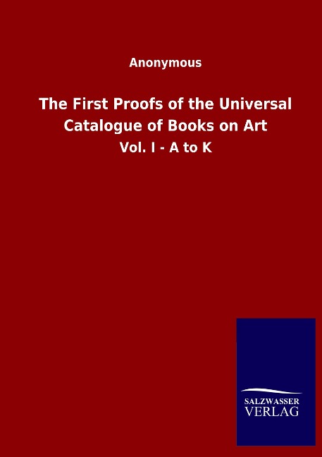 The First Proofs of the Universal Catalogue of Books on Art: Vol. I - A to K