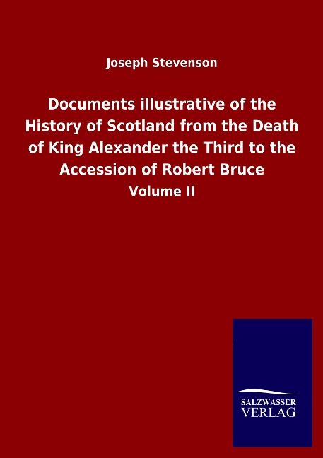 Documents illustrative of the History of Scotland from the Death of King Alexander the Third to the Accession of Robert Bruce: Volume II