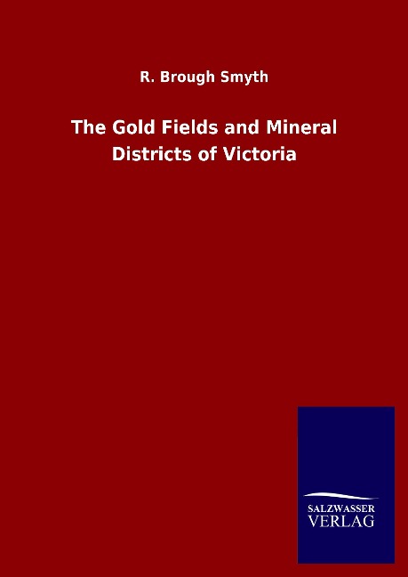 The Gold Fields and Mineral Districts of Victoria