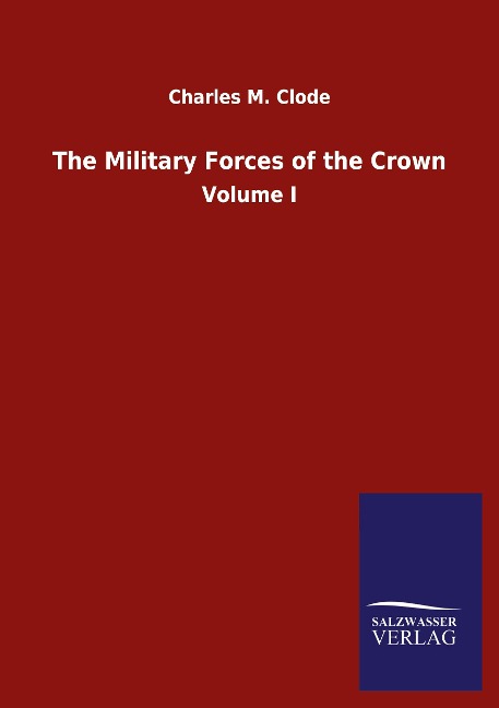 The Military Forces of the Crown: Volume I