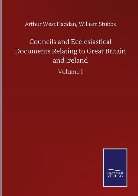 Councils and Ecclesiastical Documents Relating to Great Britain and Ireland: Volume I