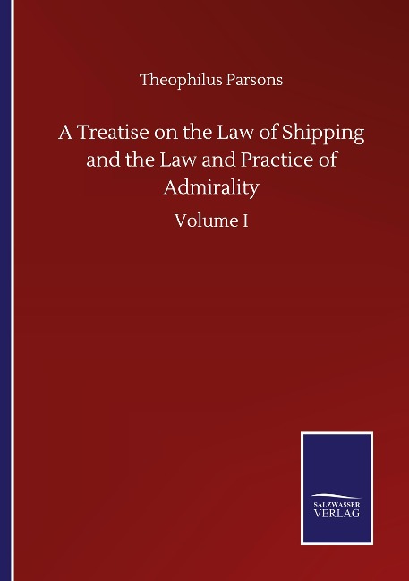 A Treatise on the Law of Shipping and the Law and Practice of Admirality: Volume I