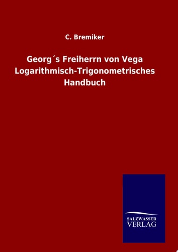 Georg ́s Freiherrn von Vega Logarithmisch-Trigonometrisches Handbuch
