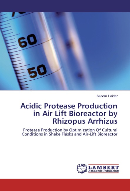 Acidic Protease Production in Air Lift Bioreactor by Rhizopus Arrhizus: Protease Production by Optimization Of Cultural Conditions in Shake Flasks and Air-Lift Bioreactor