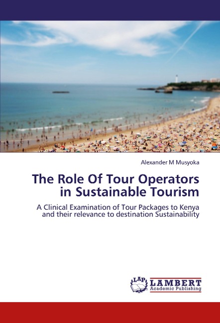 The Role Of Tour Operators in Sustainable Tourism: A Clinical Examination of Tour Packages  to Kenya and their relevance to destination Sustainability