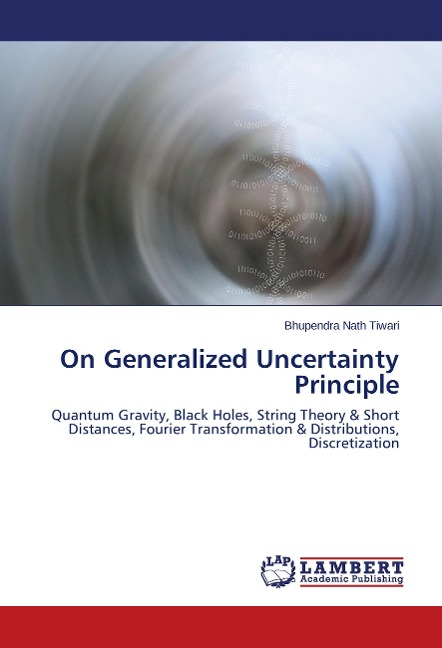 On Generalized Uncertainty Principle: Quantum Gravity, Black Holes, String Theory & Short Distances, Fourier Transformation & Distributions, Discretization