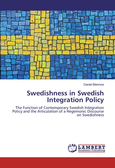 Swedishness in Swedish Integration Policy: The Function of Contemporary Swedish Integration Policy and the Articulation of a Hegemonic Discourse on Swedishness