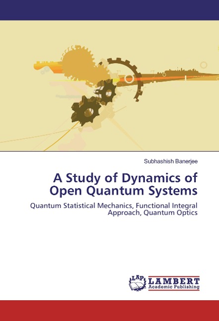 A Study of Dynamics of Open Quantum Systems: Quantum Statistical Mechanics, Functional Integral Approach, Quantum Optics