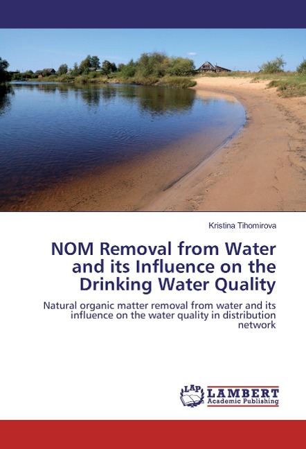 NOM Removal from Water and its Influence on the Drinking Water Quality: Natural organic matter removal from water and its influence on the water quality in distribution network